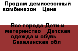 Продам демисезонный комбинезон › Цена ­ 2 000 - Все города Дети и материнство » Детская одежда и обувь   . Сахалинская обл.